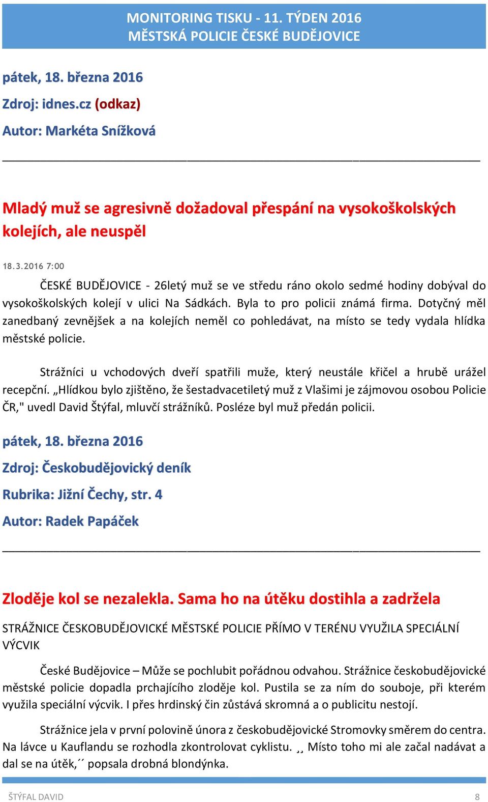 Dotyčný měl zanedbaný zevnějšek a na kolejích neměl co pohledávat, na místo se tedy vydala hlídka městské policie.