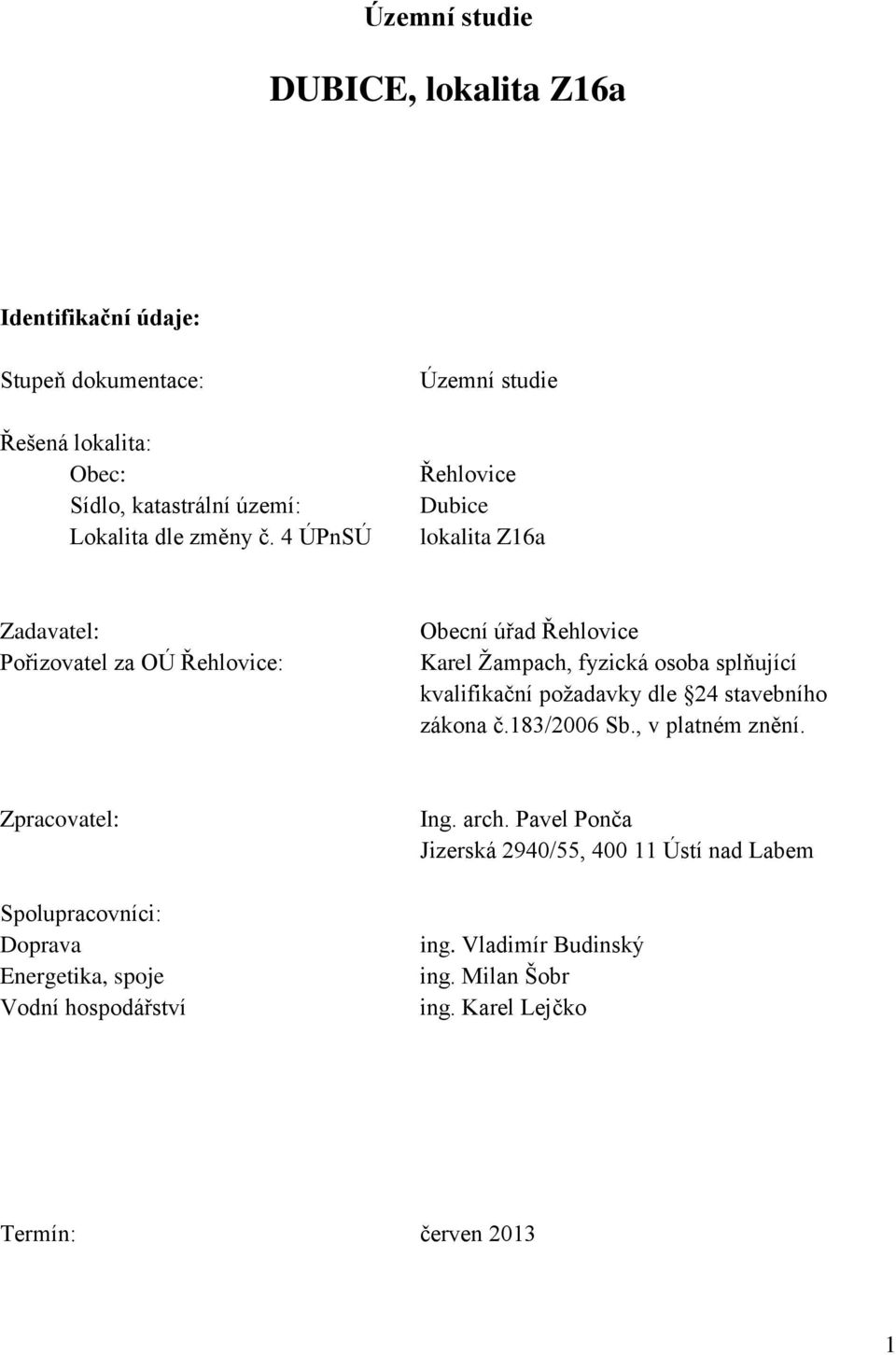 splňující kvalifikační požadavky dle 24 stavebního zákona č.183/2006 Sb., v platném znění.