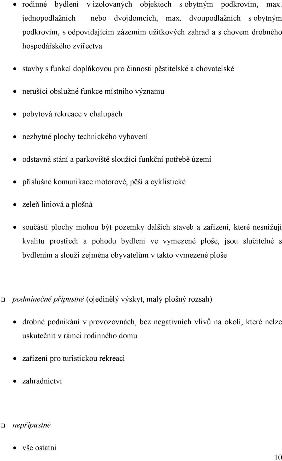 obslužné funkce místního významu pobytová rekreace v chalupách nezbytné plochy technického vybavení odstavná stání a parkoviště sloužící funkční potřebě území příslušné komunikace motorové, pěší a