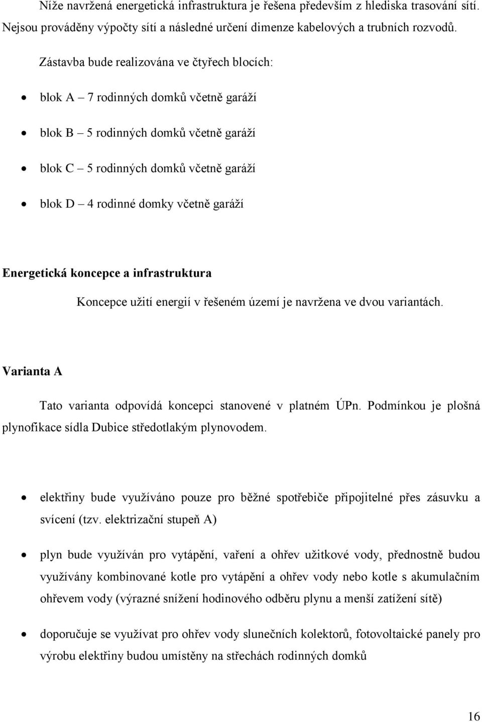 Energetická koncepce a infrastruktura Koncepce užití energií v řešeném území je navržena ve dvou variantách. Varianta A Tato varianta odpovídá koncepci stanovené v platném ÚPn.