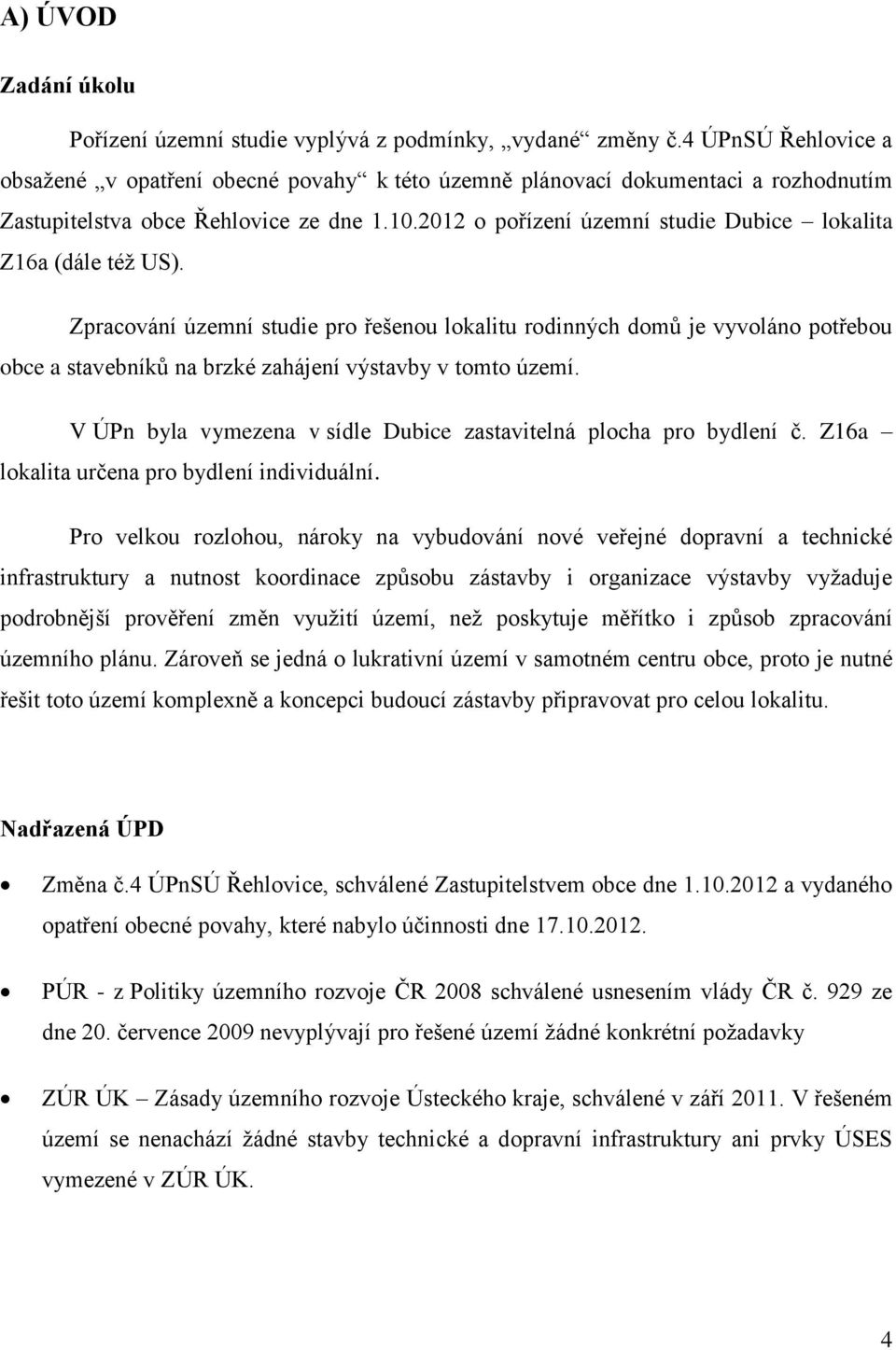 2012 o pořízení územní studie Dubice lokalita Z16a (dále též US).