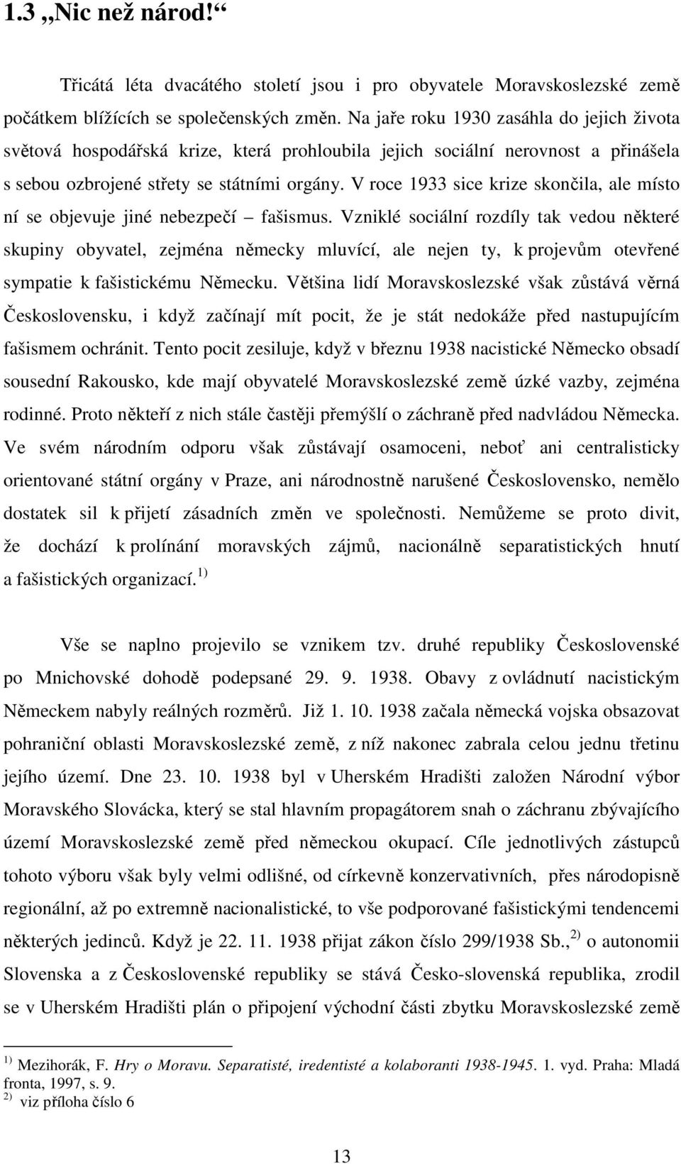 V roce 1933 sice krize skončila, ale místo ní se objevuje jiné nebezpečí fašismus.