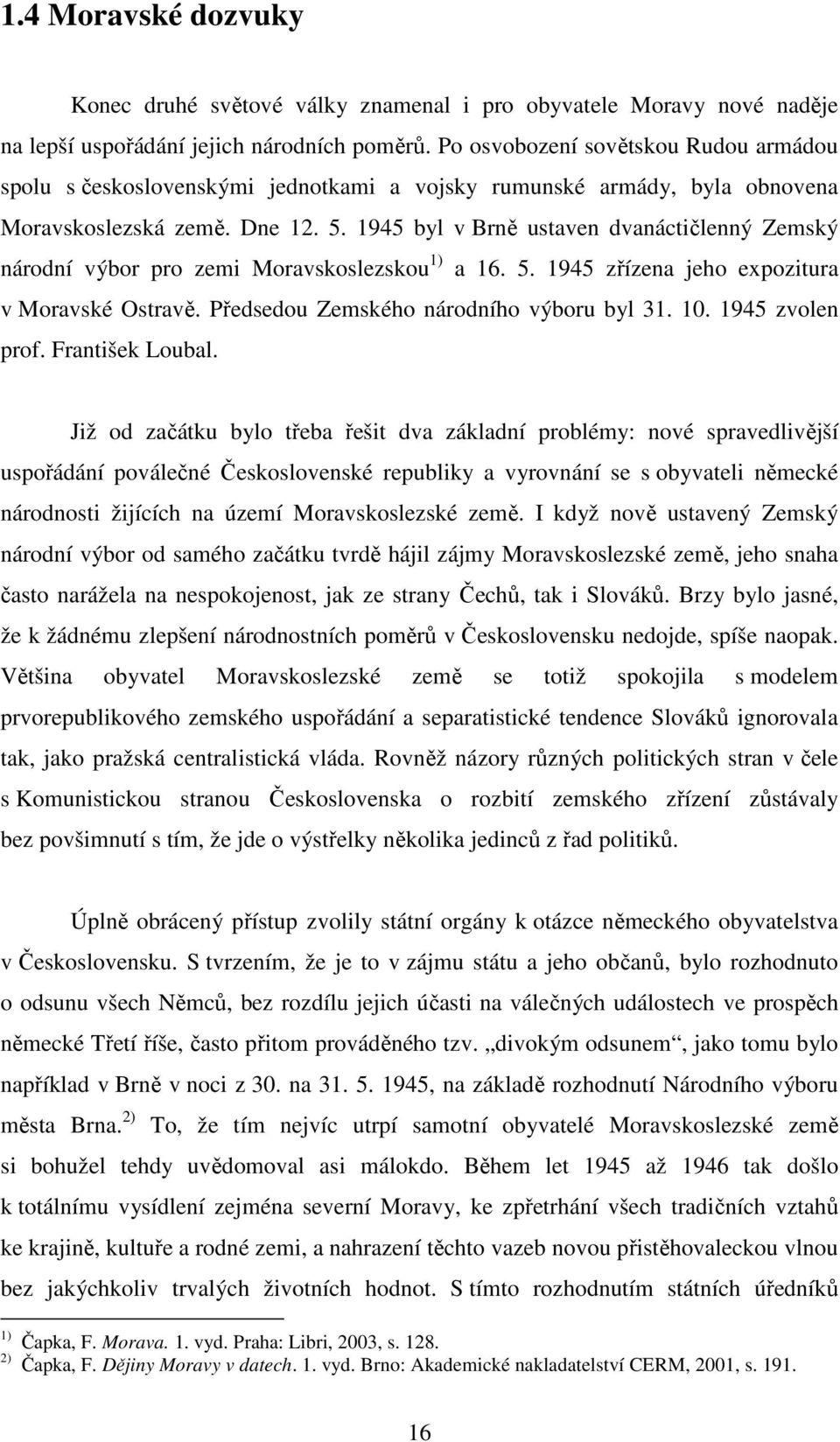 1945 byl v Brně ustaven dvanáctičlenný Zemský národní výbor pro zemi Moravskoslezskou 1) a 16. 5. 1945 zřízena jeho expozitura v Moravské Ostravě. Předsedou Zemského národního výboru byl 31. 10.