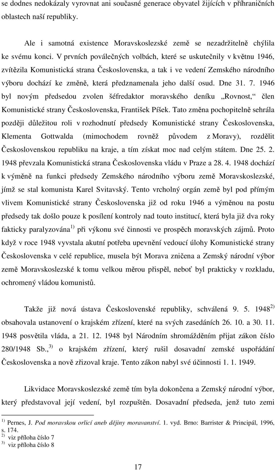 další osud. Dne 31. 7. 1946 byl novým předsedou zvolen šéfredaktor moravského deníku Rovnost, člen Komunistické strany Československa, František Píšek.