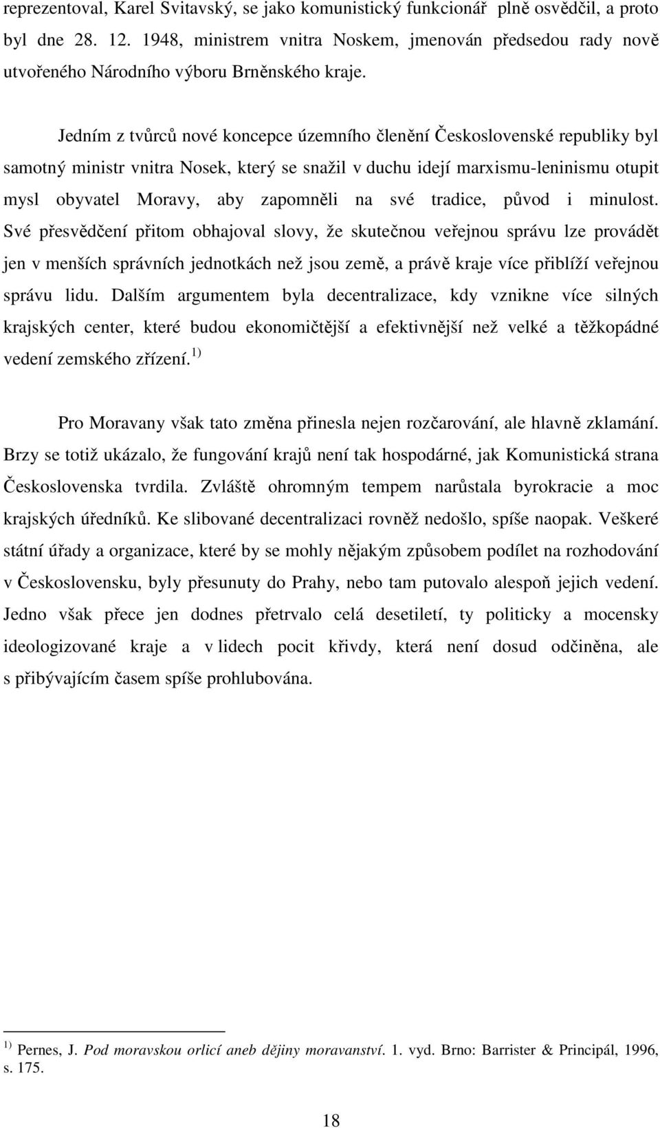 Jedním z tvůrců nové koncepce územního členění Československé republiky byl samotný ministr vnitra Nosek, který se snažil v duchu idejí marxismu-leninismu otupit mysl obyvatel Moravy, aby zapomněli