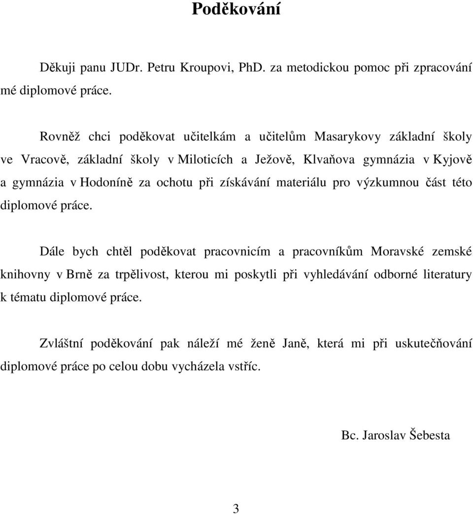 za ochotu při získávání materiálu pro výzkumnou část této diplomové práce.