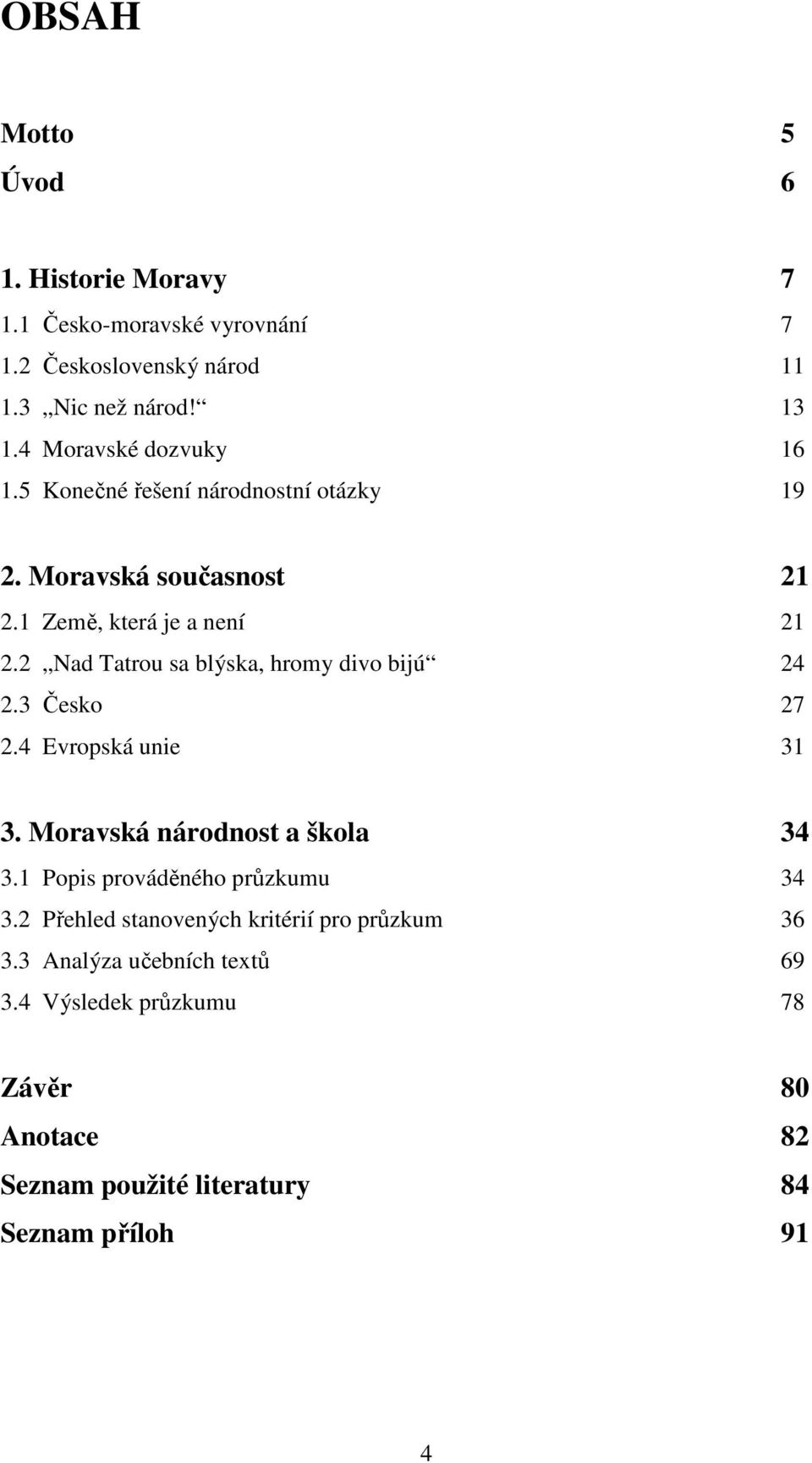 2 Nad Tatrou sa blýska, hromy divo bijú 24 2.3 Česko 27 2.4 Evropská unie 31 3. Moravská národnost a škola 34 3.