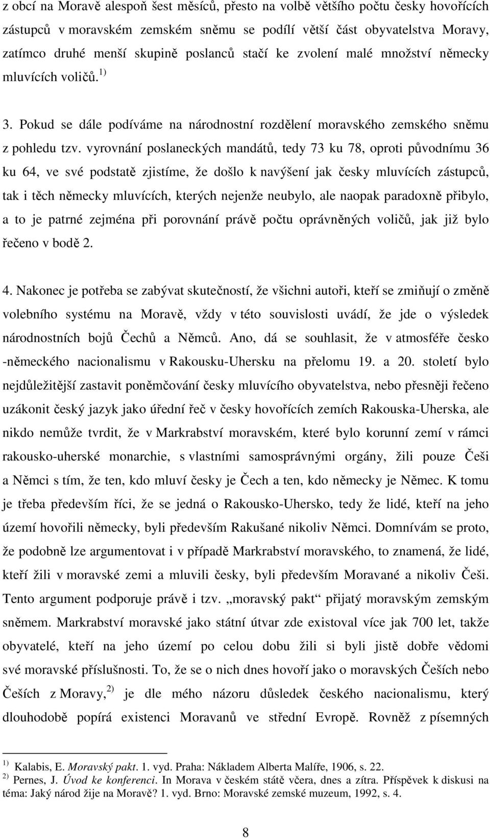 vyrovnání poslaneckých mandátů, tedy 73 ku 78, oproti původnímu 36 ku 64, ve své podstatě zjistíme, že došlo k navýšení jak česky mluvících zástupců, tak i těch německy mluvících, kterých nejenže