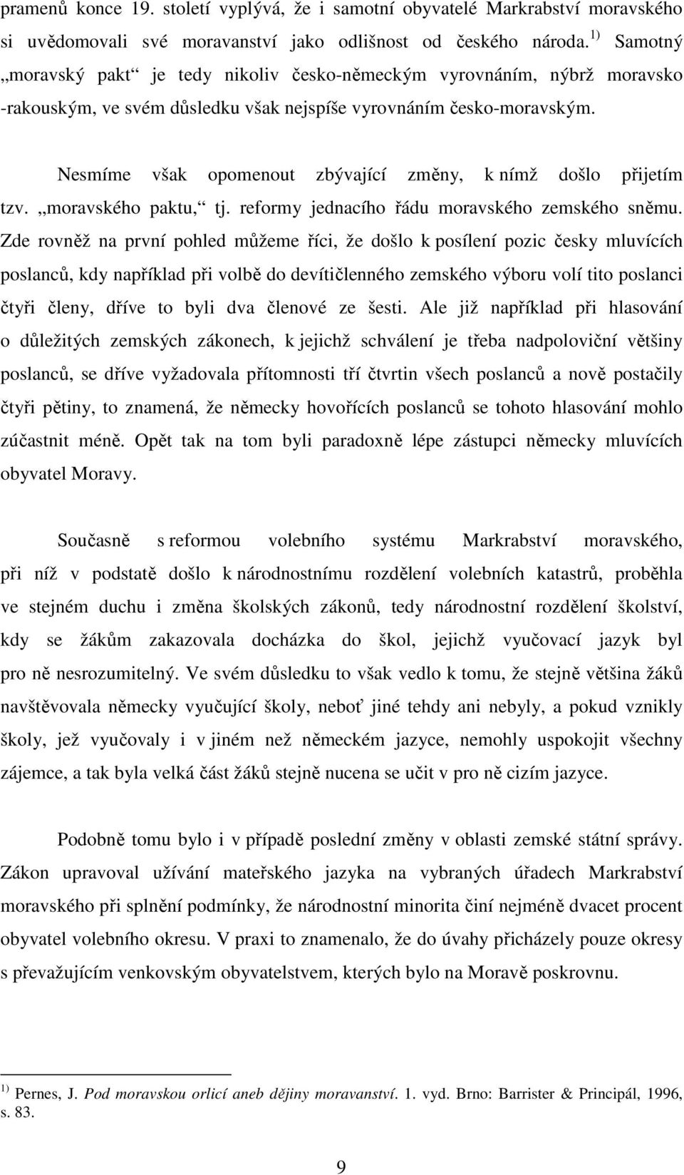 Nesmíme však opomenout zbývající změny, k nímž došlo přijetím tzv. moravského paktu, tj. reformy jednacího řádu moravského zemského sněmu.