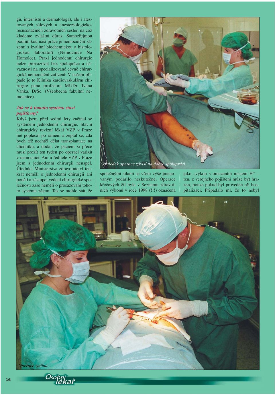 Praxi jednodenní chirurgie nelze provozovat bez spolupráce a návaznosti na specializované cévně chirurgické nemocniční zařízení.