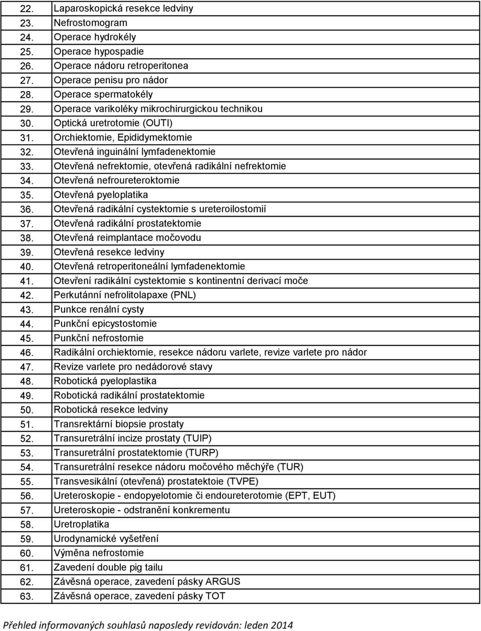 mikrochirurgickou technikou Optická uretrotomie (OUTI) Orchiektomie, Epididymektomie Otevřená inguinální lymfadenektomie Otevřená nefrektomie, otevřená radikální nefrektomie Otevřená