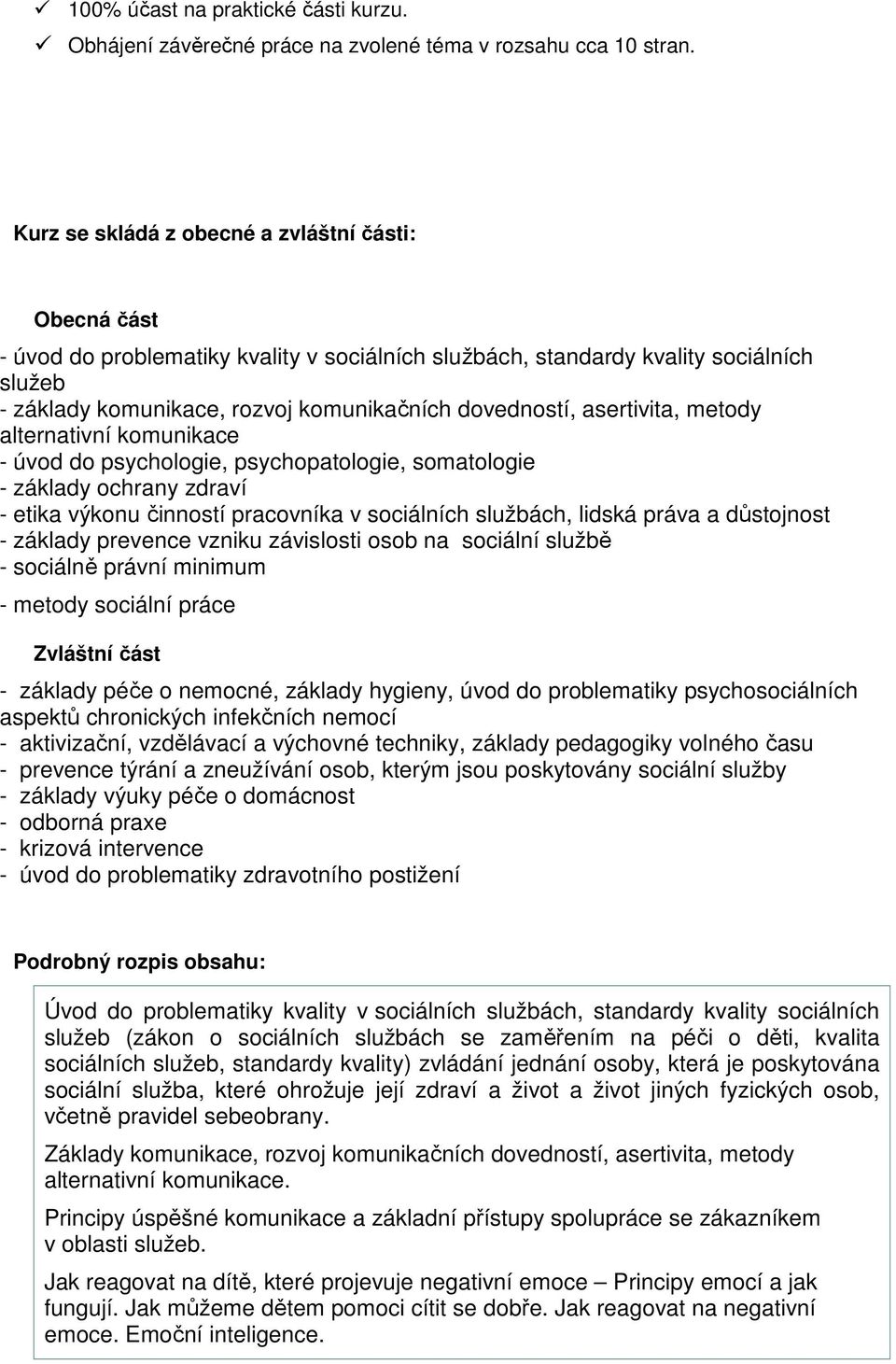 asertivita, metody alternativní komunikace - úvod do psychologie, psychopatologie, somatologie - základy ochrany zdraví - etika výkonu činností pracovníka v sociálních službách, lidská práva a