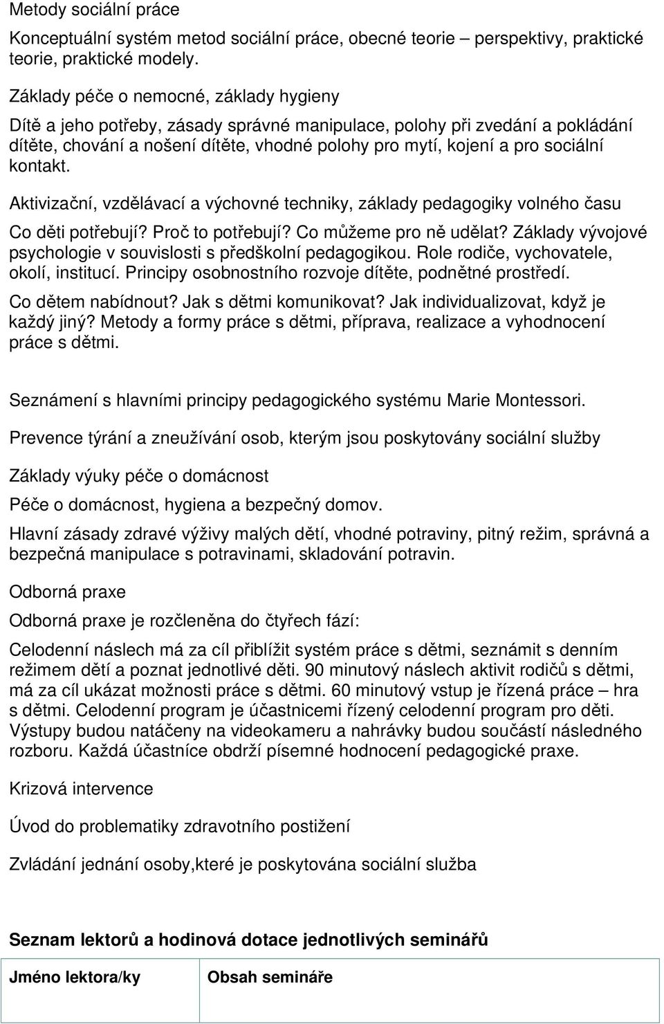 kontakt. Aktivizační, vzdělávací a výchovné techniky, základy pedagogiky volného času Co děti potřebují? Proč to potřebují? Co můžeme pro ně udělat?