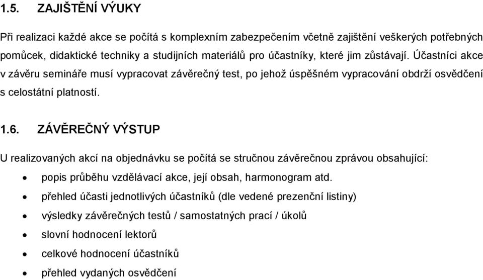 ZÁVĚREČNÝ VÝSTUP U realizovaných akcí na objednávku se počítá se stručnou závěrečnou zprávou obsahující: popis průběhu vzdělávací akce, její obsah, harmonogram atd.