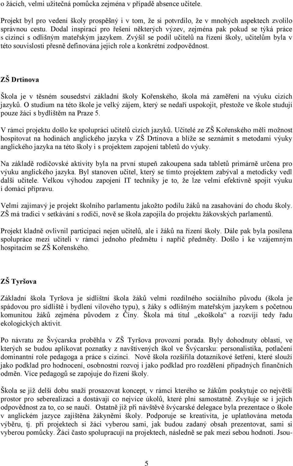 Zvýšil se podíl učitelů na řízení školy, učitelům byla v této souvislosti přesně definována jejich role a konkrétní zodpovědnost.