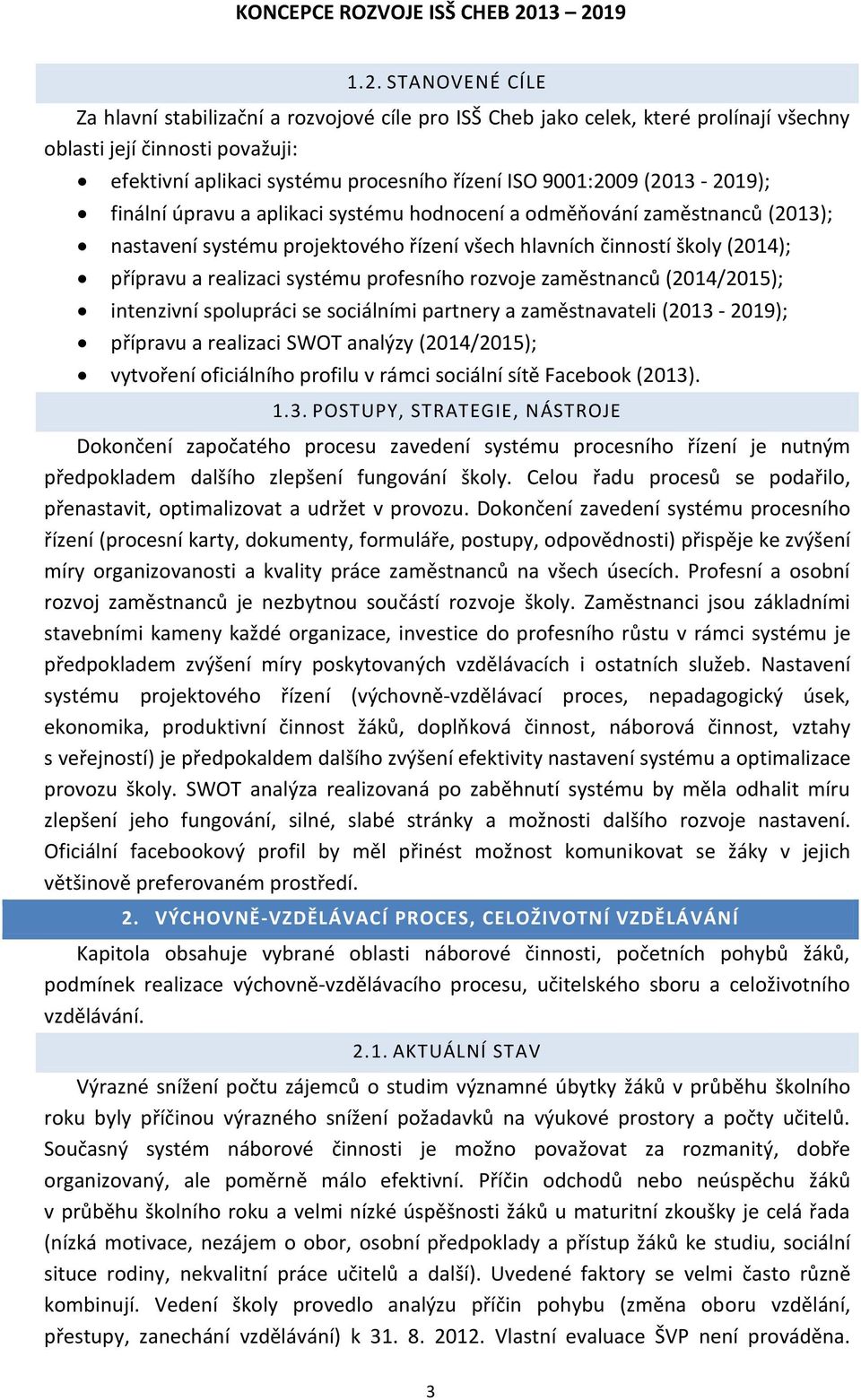 profesního rozvoje zaměstnanců (2014/2015); intenzivní spolupráci se sociálními partnery a zaměstnavateli (2013-2019); přípravu a realizaci SWOT analýzy (2014/2015); vytvoření oficiálního profilu v