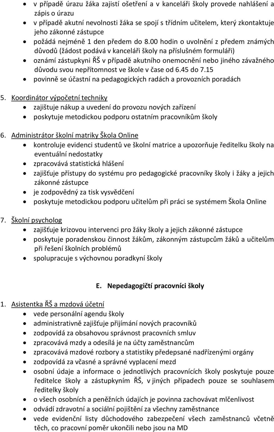 00 hodin o uvolnění z předem známých důvodů (žádost podává v kanceláři školy na příslušném formuláři) oznámí zástupkyni ŘŠ v případě akutního onemocnění nebo jiného závažného důvodu svou nepřítomnost