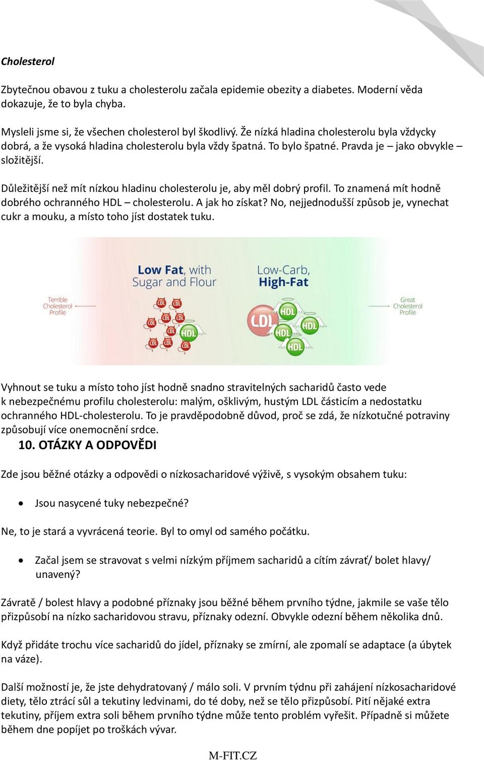 Důležitější než mít nízkou hladinu cholesterolu je, aby měl dobrý profil. To znamená mít hodně dobrého ochranného HDL cholesterolu. A jak ho získat?