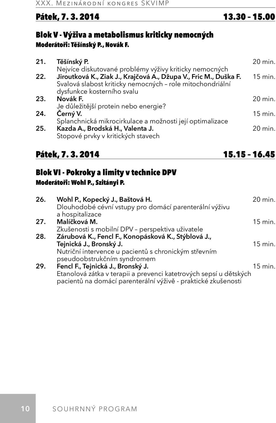 Je důležitější protein nebo energie? 24. Černý V. 15 min. Splanchnická mikrocirkulace a možnosti její optimalizace 25. Kazda A., Brodská H., Valenta J. 20 min.