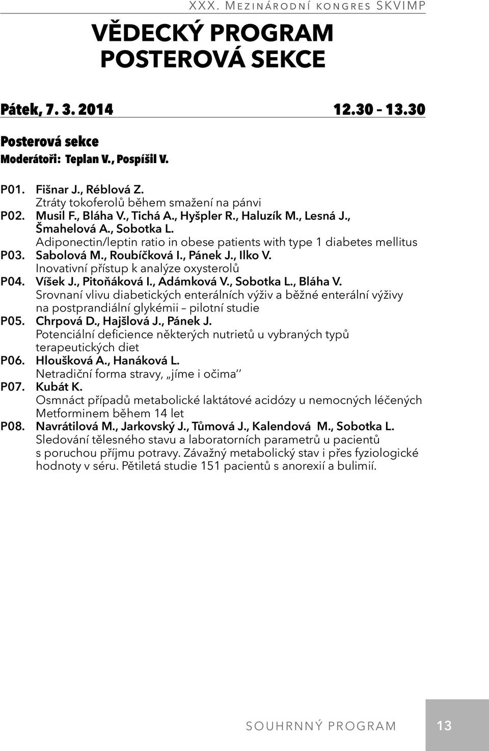 , Ilko V. Inovativní přístup k analýze oxysterolů P04. Víšek J., Pitoňáková I., Adámková V., Sobotka L., Bláha V.