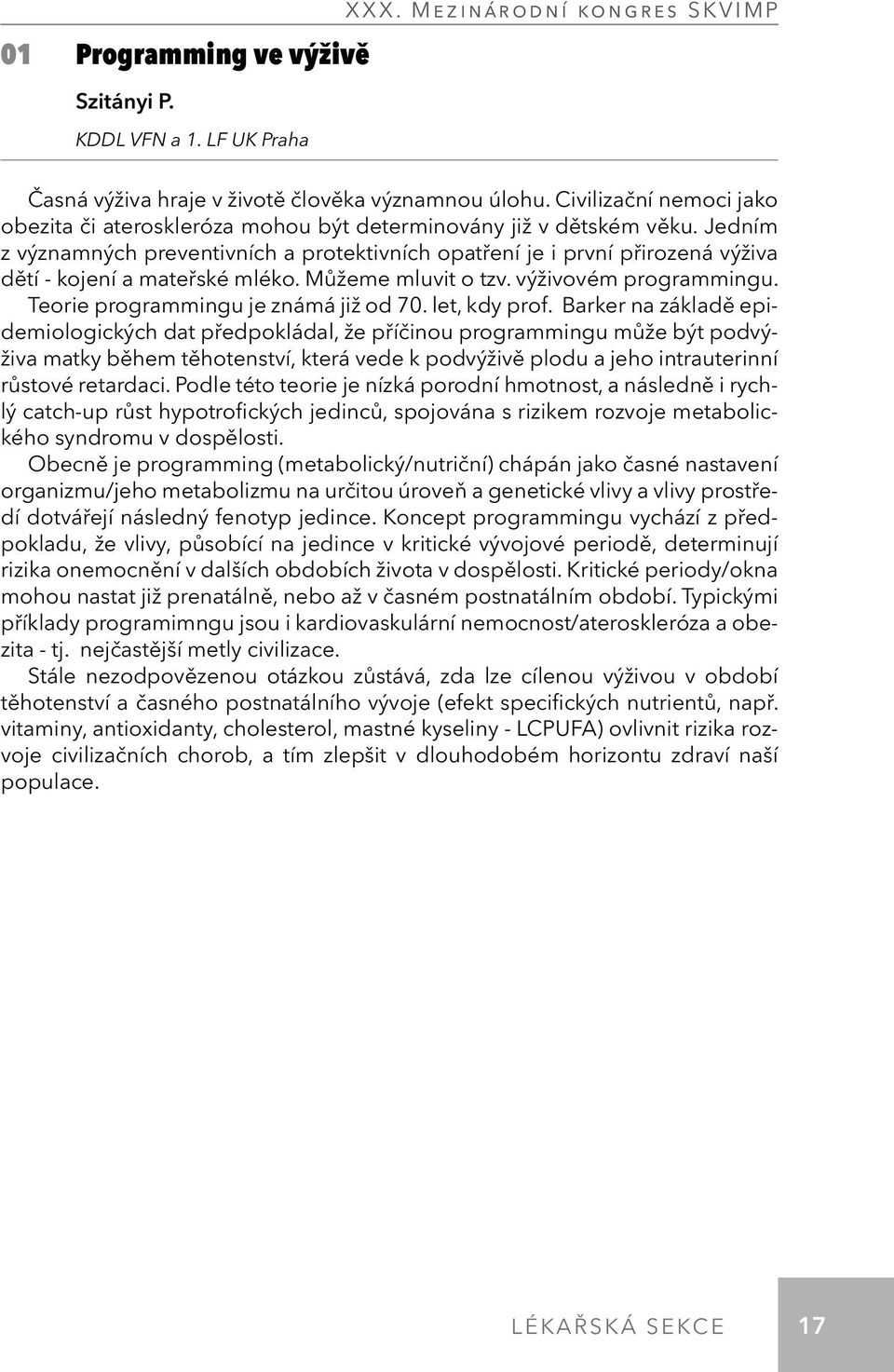 Jedním z významných preventivních a protektivních opatření je i první přirozená výživa dětí - kojení a mateřské mléko. Můžeme mluvit o tzv. výživovém programmingu.