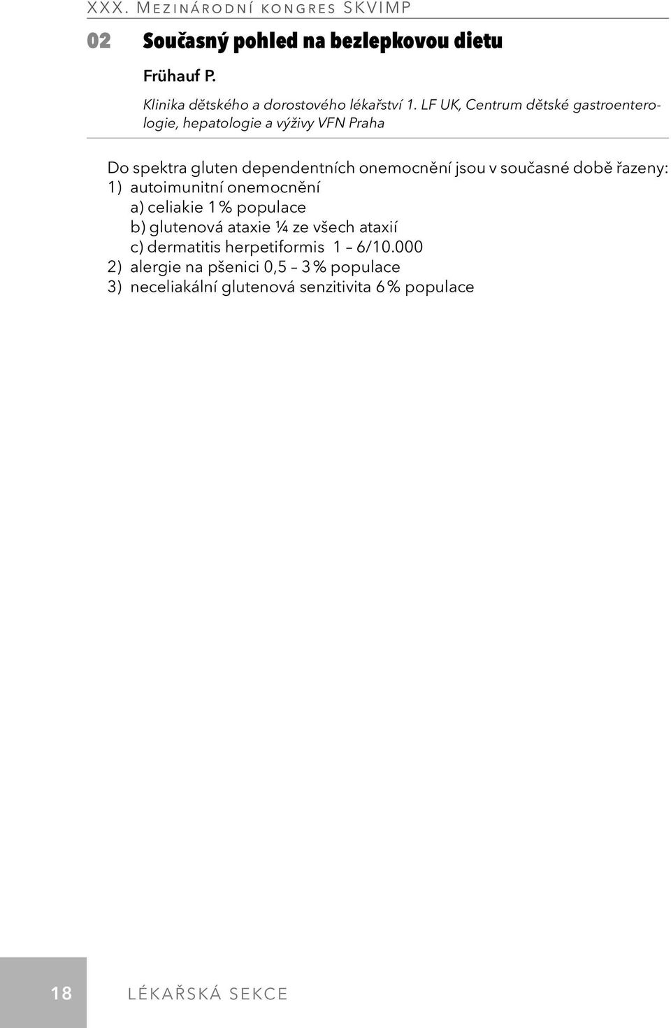 jsou v současné době řazeny: 1) autoimunitní onemocnění a) celiakie 1 % populace b) glutenová ataxie ¼ ze všech ataxií