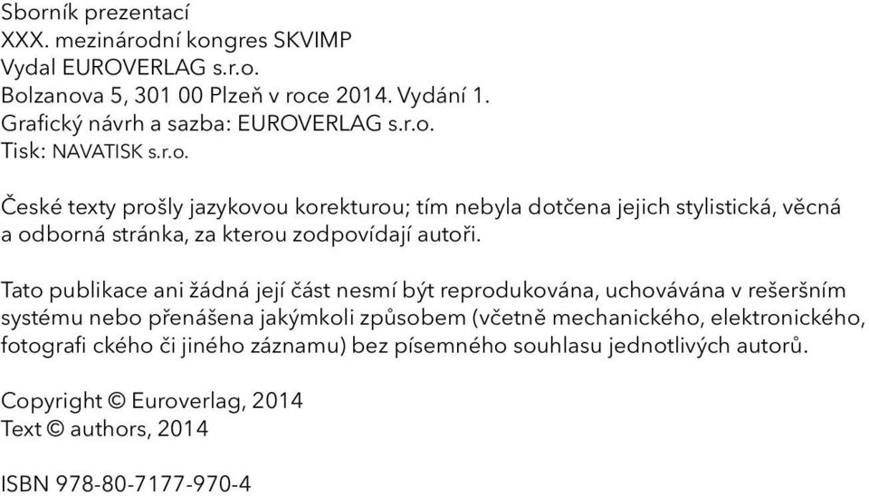 Tisk: NAVATISK s.r.o. České texty prošly jazykovou korekturou; tím nebyla dotčena jejich stylistická, věcná a odborná stránka, za kterou zodpovídají autoři.