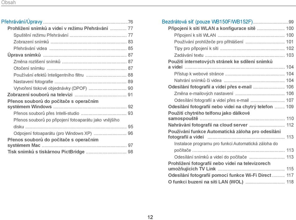 .. 91 Přenos souborů do počítače s operačním systémem Windows... 92 Přenos souborů přes Intelli-studio... 93 Přenos souborů po připojení fotoaparátu jako vnějšího disku.