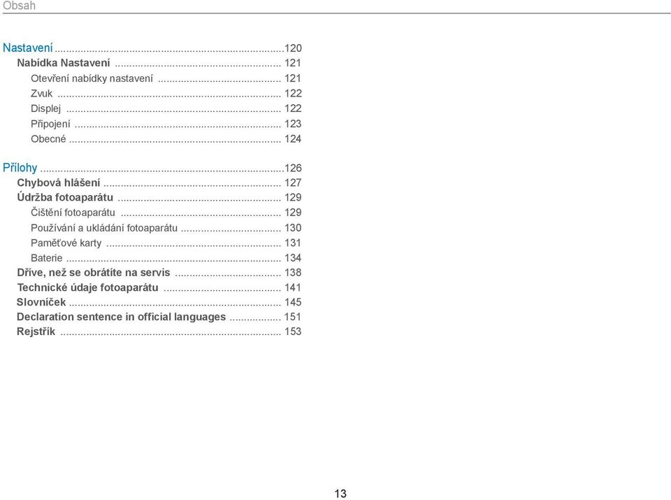 .. 129 Používání a ukládání fotoaparátu... 130 Paměťové karty... 131 Baterie... 134 Dříve, než se obrátíte na servis.