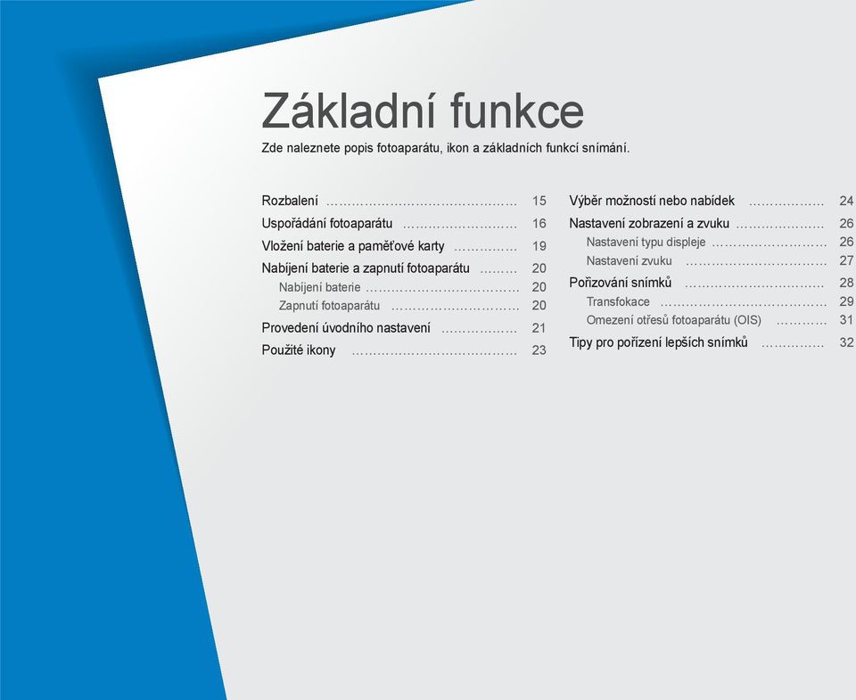 baterie 20 Zapnutí fotoaparátu 20 Provedení úvodního nastavení 21 Použité ikony 23 Výběr možností nebo nabídek 24 Nastavení