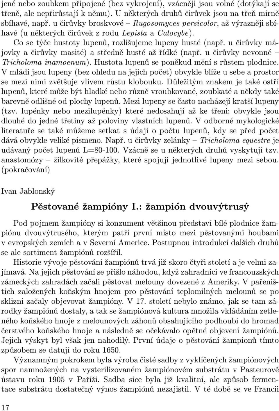 u čirůvky májovky a čirůvky masité) a středně husté až řídké (např. u čirůvky nevonné Tricholoma inamoenum). Hustota lupenů se poněkud mění s růstem plodnice.