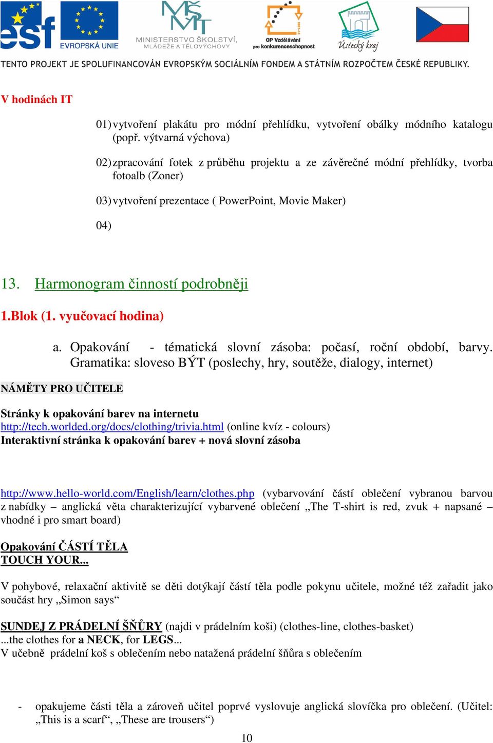 Harmonogram činností podrobněji 1.Blok (1. vyučovací hodina) a. Opakování - tématická slovní zásoba: počasí, roční období, barvy.