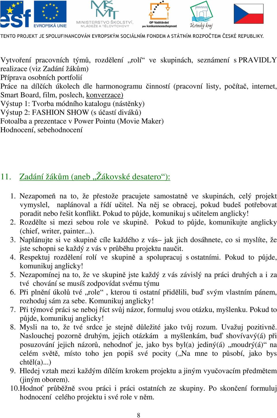 Maker) Hodnocení, sebehodnocení 11. Zadání žákům (aneb Žákovské desatero ): 1. Nezapomeň na to, že přestože pracujete samostatně ve skupinách, celý projekt vymyslel, naplánoval a řídí učitel.