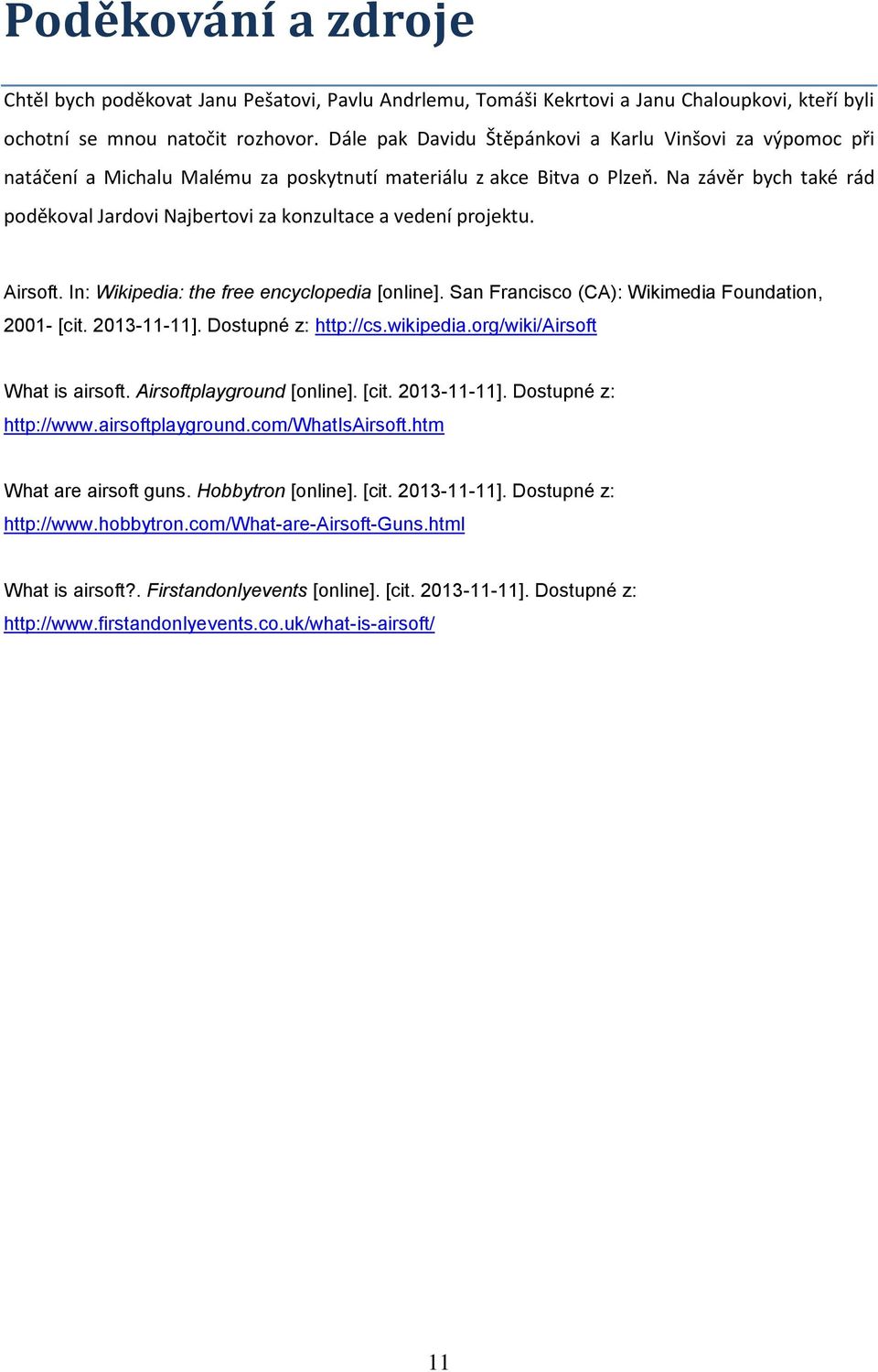 Na závěr bych také rád poděkoval Jardovi Najbertovi za konzultace a vedení projektu. Airsoft. In: Wikipedia: the free encyclopedia [online]. San Francisco (CA): Wikimedia Foundation, 2001- [cit.