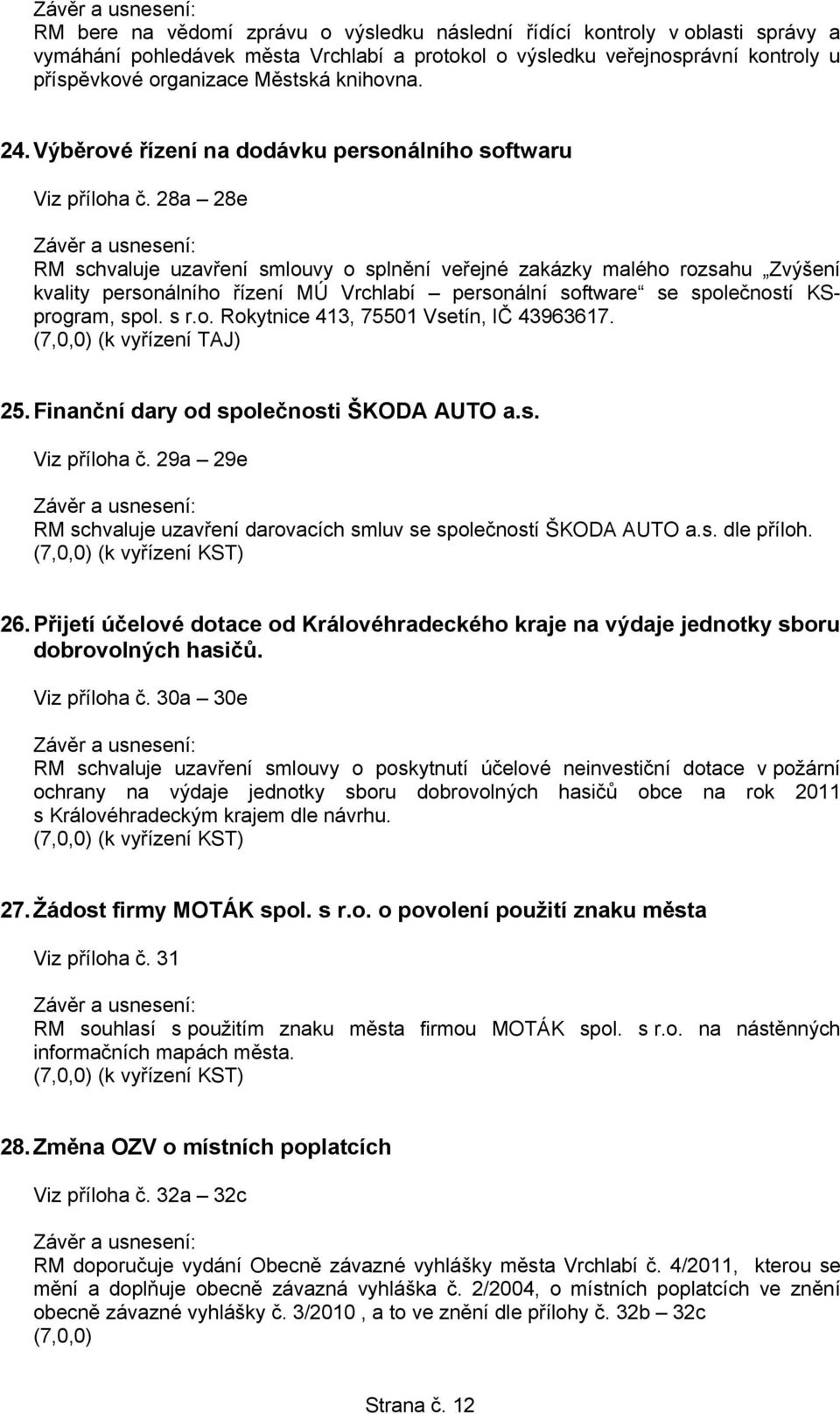 28a 28e RM schvaluje uzavření smlouvy o splnění veřejné zakázky malého rozsahu Zvýšení kvality personálního řízení MÚ Vrchlabí personální software se společností KSprogram, spol. s r.o. Rokytnice 413, 75501 Vsetín, IČ 43963617.