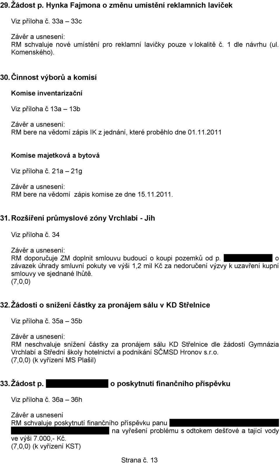 21a 21g RM bere na vědomí zápis komise ze dne 15.11.2011. 31.Rozšíření průmyslové zóny Vrchlabí - Jih Viz příloha č. 34 RM doporučuje ZM doplnit smlouvu budoucí o koupi pozemků od p.