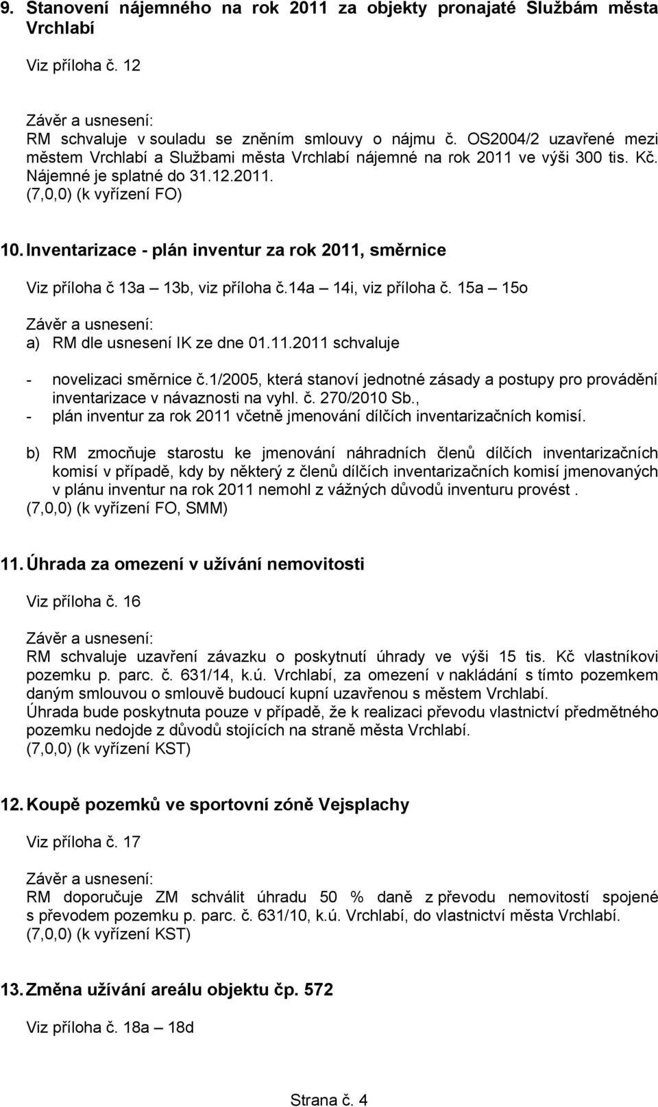 Inventarizace - plán inventur za rok 2011, směrnice Viz příloha č 13a 13b, viz příloha č.14a 14i, viz příloha č. 15a 15o a) RM dle usnesení IK ze dne 01.11.2011 schvaluje - novelizaci směrnice č.