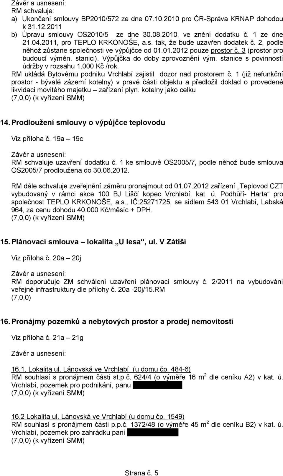 Výpůjčka do doby zprovoznění vým. stanice s povinností údržby v rozsahu 1.000 Kč /rok. RM ukládá Bytovému podniku Vrchlabí zajistil dozor nad prostorem č.