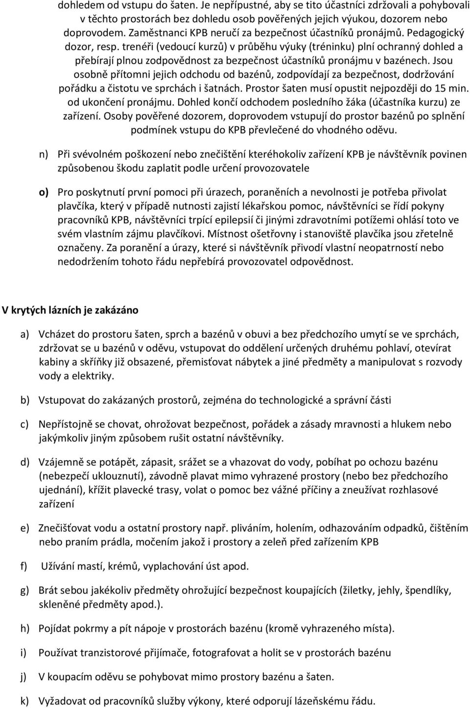 trenéři (vedoucí kurzů) v průběhu výuky (tréninku) plní ochranný dohled a přebírají plnou zodpovědnost za bezpečnost účastníků pronájmu v bazénech.