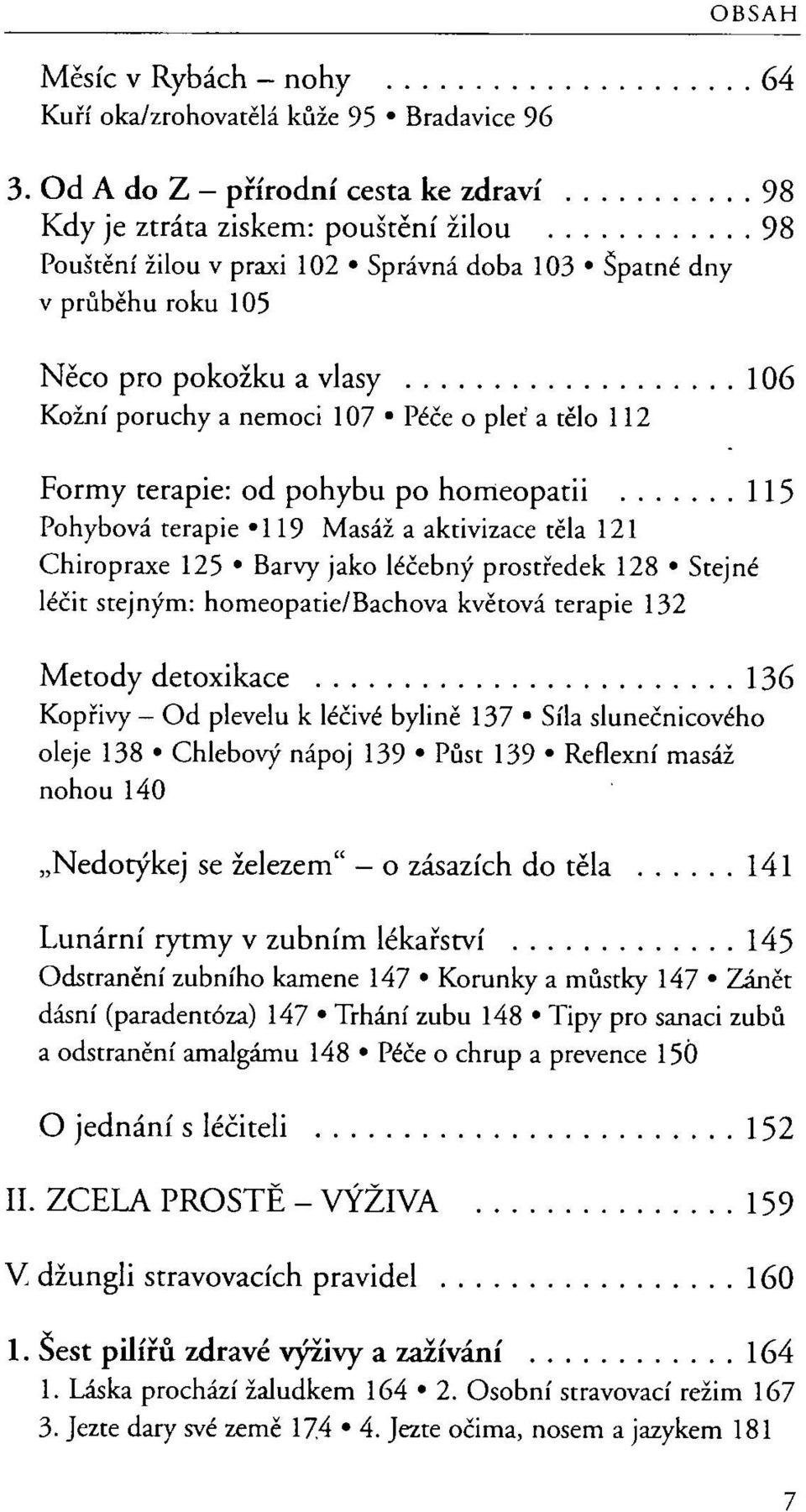 nemoci 107 Péče o pleť a tělo 112 Formy terapie: od pohybu po homeopatii 115 Pohybová terapie *119 Masáž a aktivizace těla 121 Chiropraxe 125 Barvy jako léčebný prostředek 128 Stejné léčit stejným: