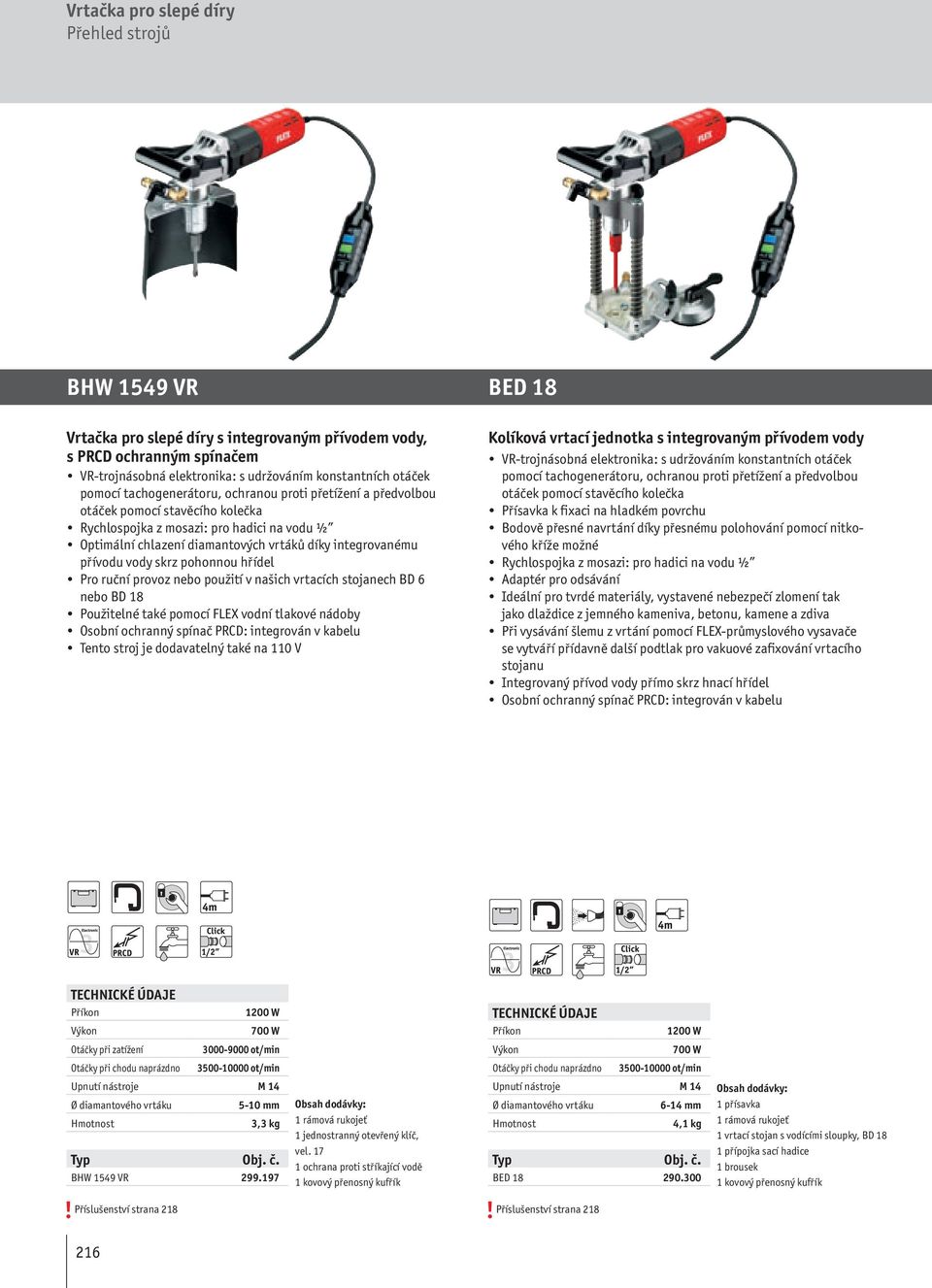 provoz nebo použití v našich vrtacích stojanech BD 6 nebo BD 18 Použitelné také pomocí FLEX vodní tlakové nádoby Osobní ochranný spínač PRCD: integrován v kabelu Tento stroj je dodavatelný také na
