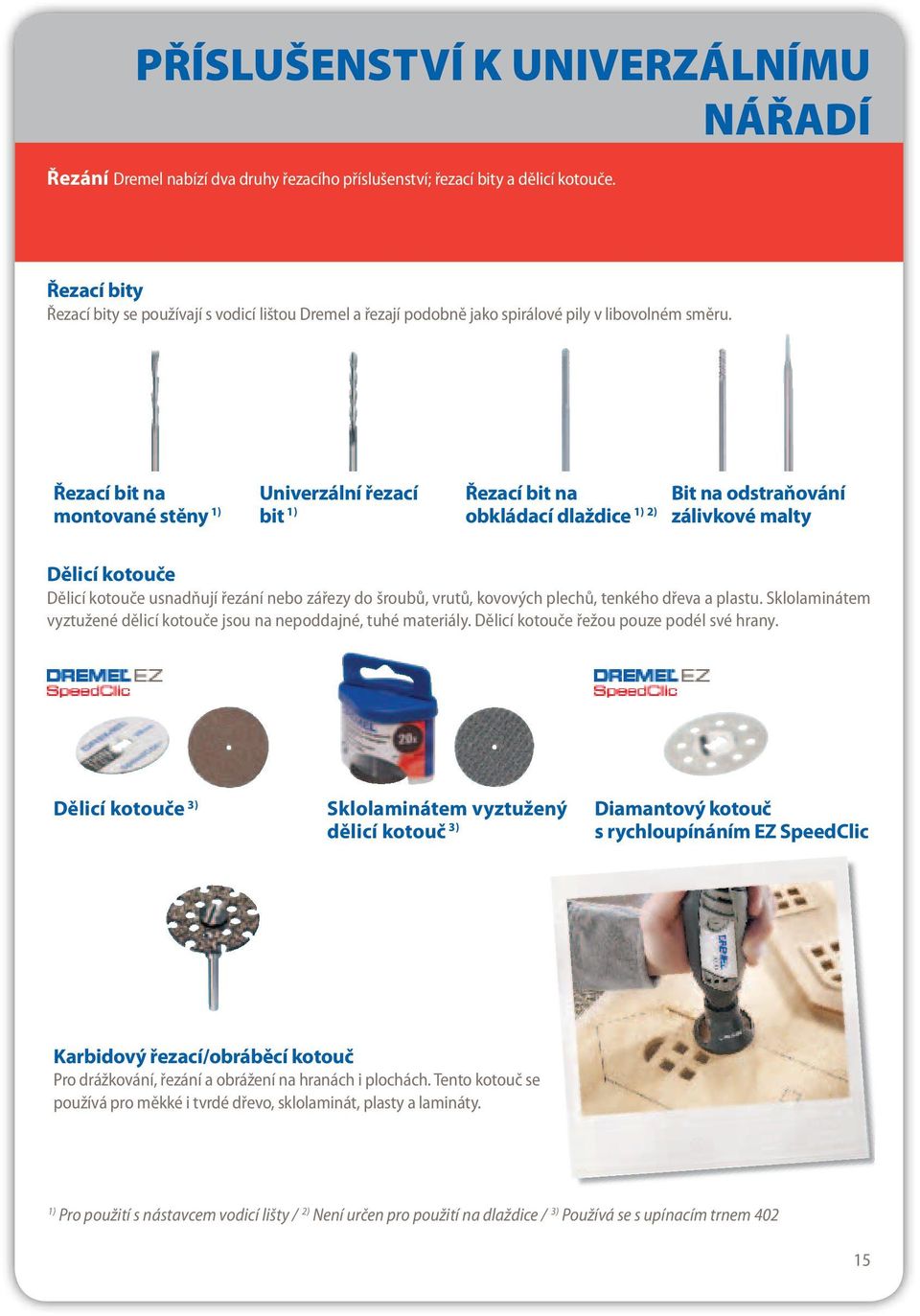 Řezací bit na montované stěny 1) Univerzální řezací bit 1) Řezací bit na Bit 1) 2) obkládací dlaždice na odstraňování zálivkové malty Dělicí kotouče Dělicí kotouče usnadňují řezání nebo zářezy do