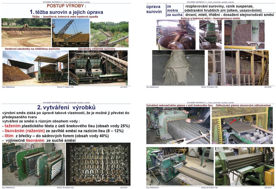 17 (celkem 30) za rozplavování suroviny, vznik suspenze, mokra odstranční hrubších zrn (sítem, usazováním) za sucha drcení, mletí, tĝídční - dosažení stejnorodosti smčsi b Strana 18 (celkem 30)