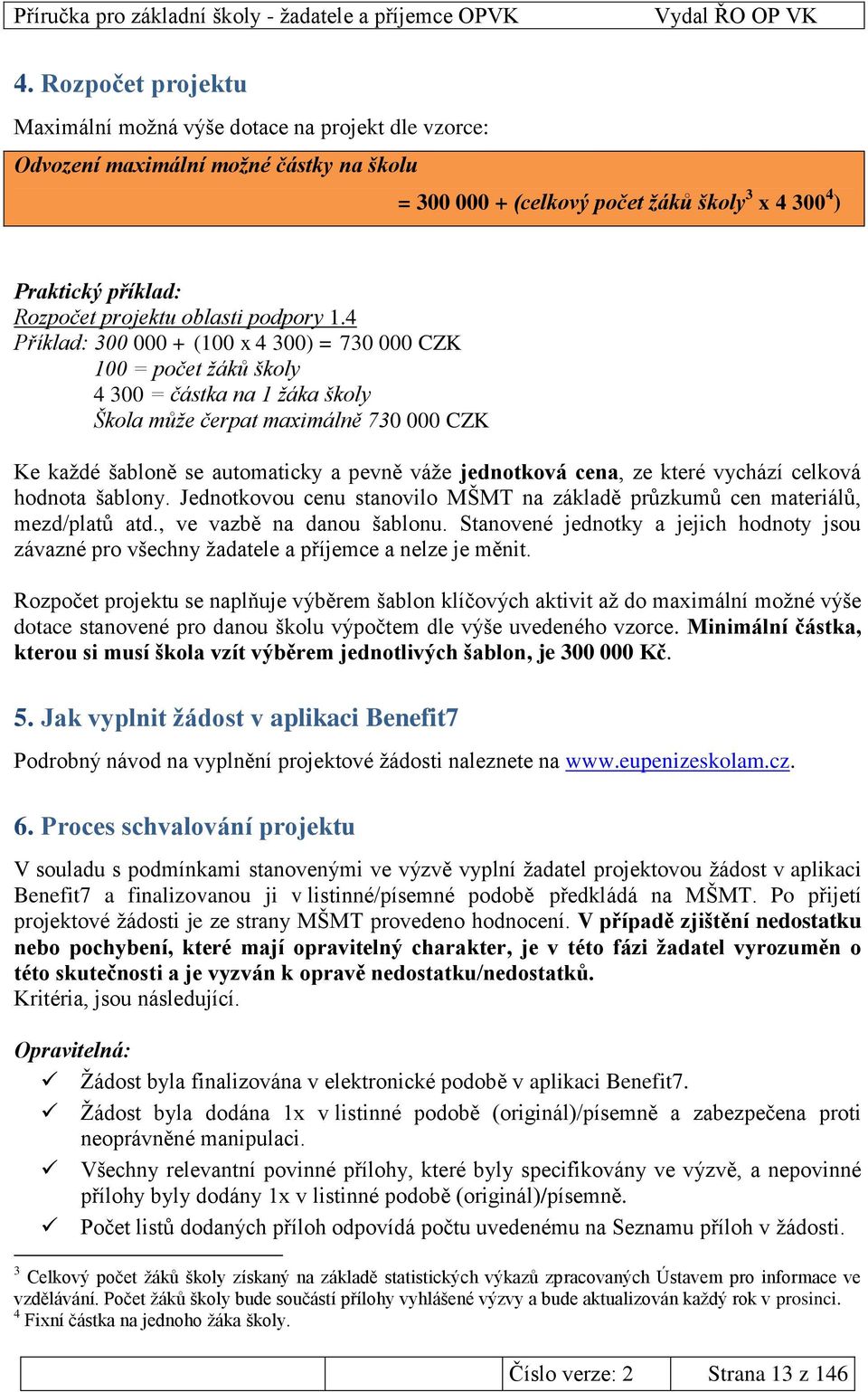 4 Příklad: 300 000 + (100 x 4 300) = 730 000 CZK 100 = počet žáků školy 4 300 = částka na 1 žáka školy Škola může čerpat maximálně 730 000 CZK Ke kaţdé šabloně se automaticky a pevně váţe jednotková