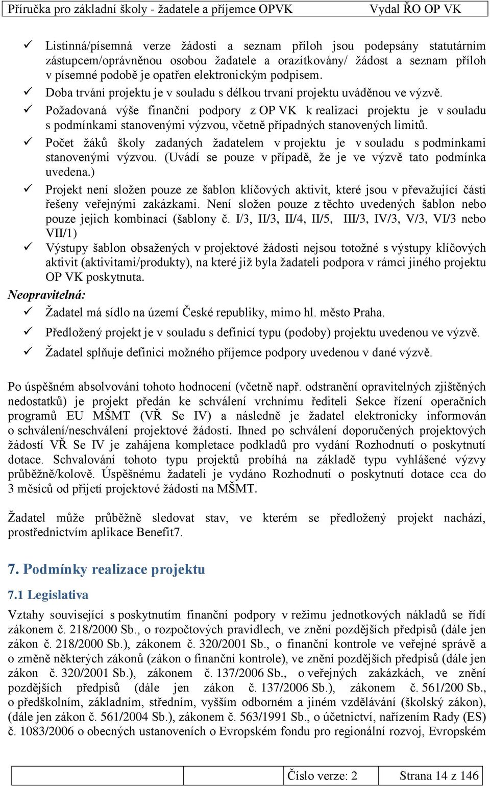 Poţadovaná výše finanční podpory z OP VK k realizaci projektu je v souladu s podmínkami stanovenými výzvou, včetně případných stanovených limitů.