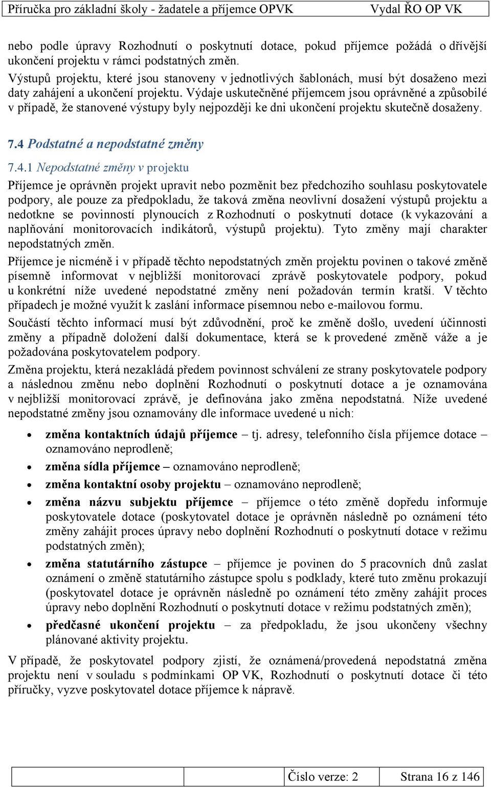 Výdaje uskutečněné příjemcem jsou oprávněné a způsobilé v případě, ţe stanovené výstupy byly nejpozději ke dni ukončení projektu skutečně dosaţeny. 7.4 