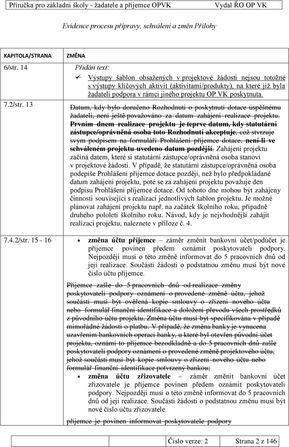 15-16 ZMĚNA Přidán text: Výstupy šablon obsaţených v projektové ţádosti nejsou totoţné s výstupy klíčových aktivit (aktivitami/produkty), na které jiţ byla ţadateli podpora v rámci jiného projektu OP