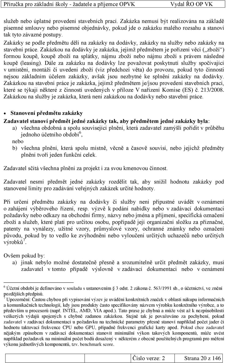 Zakázky se podle předmětu dělí na zakázky na dodávky, zakázky na sluţby nebo zakázky na stavební práce.