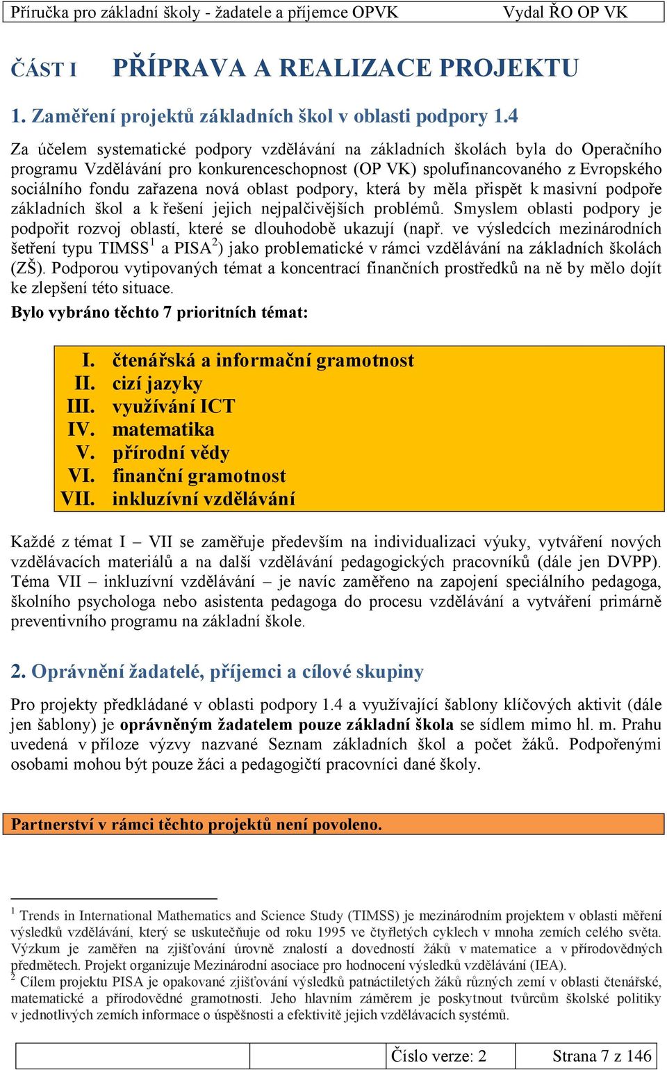 oblast podpory, která by měla přispět k masivní podpoře základních škol a k řešení jejich nejpalčivějších problémů.