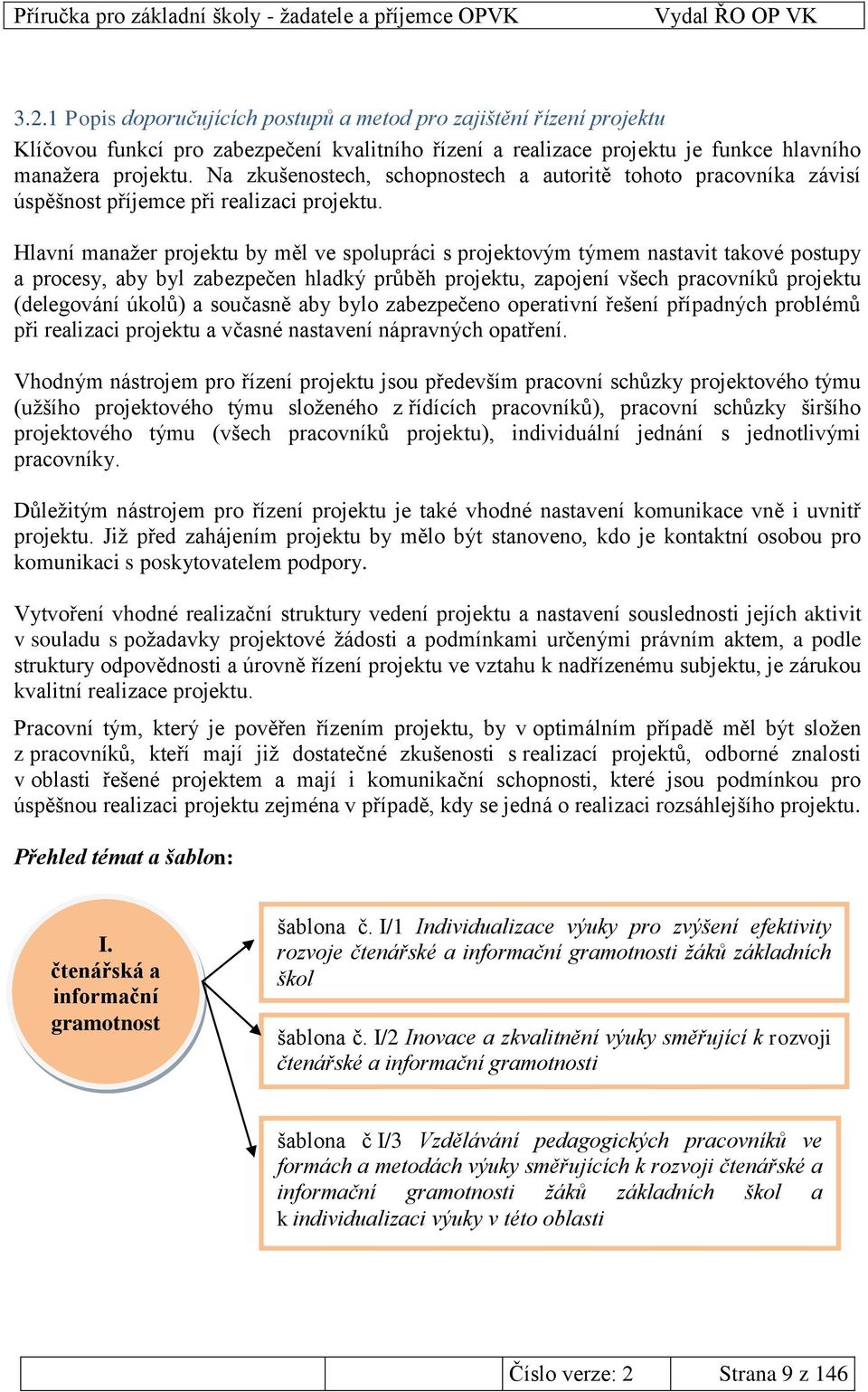 Hlavní manaţer projektu by měl ve spolupráci s projektovým týmem nastavit takové postupy a procesy, aby byl zabezpečen hladký průběh projektu, zapojení všech pracovníků projektu (delegování úkolů) a